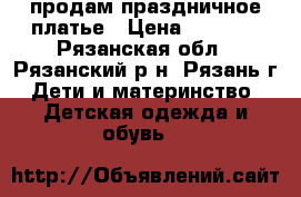 продам праздничное платье › Цена ­ 1 500 - Рязанская обл., Рязанский р-н, Рязань г. Дети и материнство » Детская одежда и обувь   